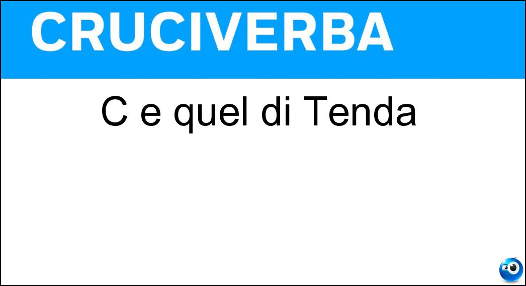 C è quel di Tenda Soluzione Cruciverba: C è quel di Tenda - Risposta Col