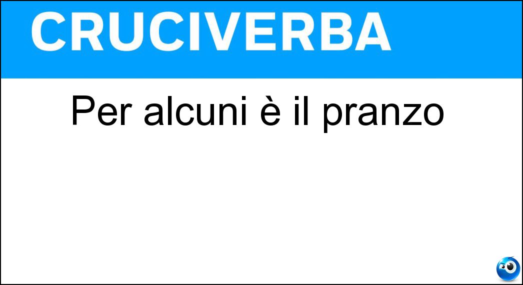 Per alcuni è il pranzo Soluzione Cruciverba: Per alcuni è il pranzo - Risposta Colazione