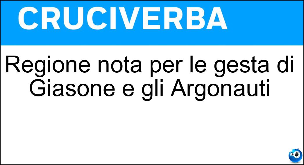 Regione nota per le gesta di Giasone e gli Argonauti Soluzione Cruciverba: Regione nota per le gesta di Giasone e gli Argonauti - Risposta Colchide