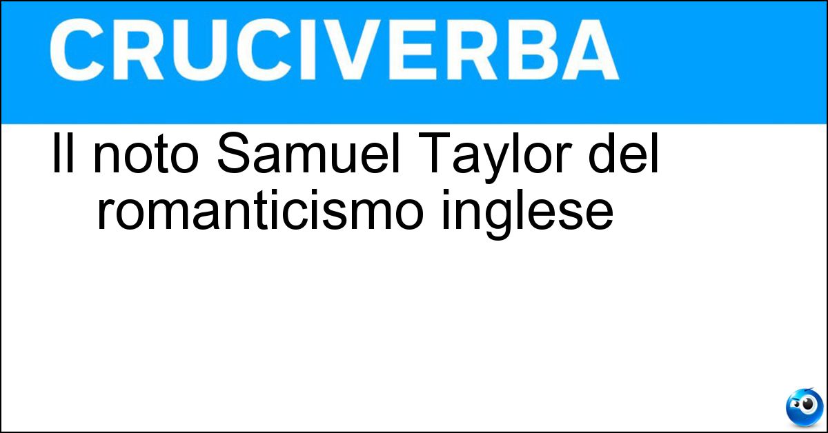 Il noto Samuel Taylor del romanticismo inglese Soluzione Il noto Samuel Taylor del romanticismo inglese - Coleridge