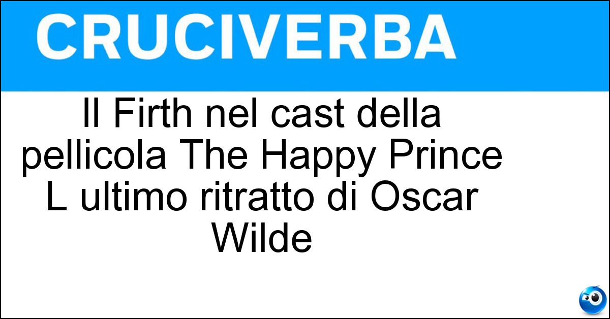 Soluzione Il Firth nel cast della pellicola The Happy Prince L ultimo ritratto di Oscar Wilde - Colin