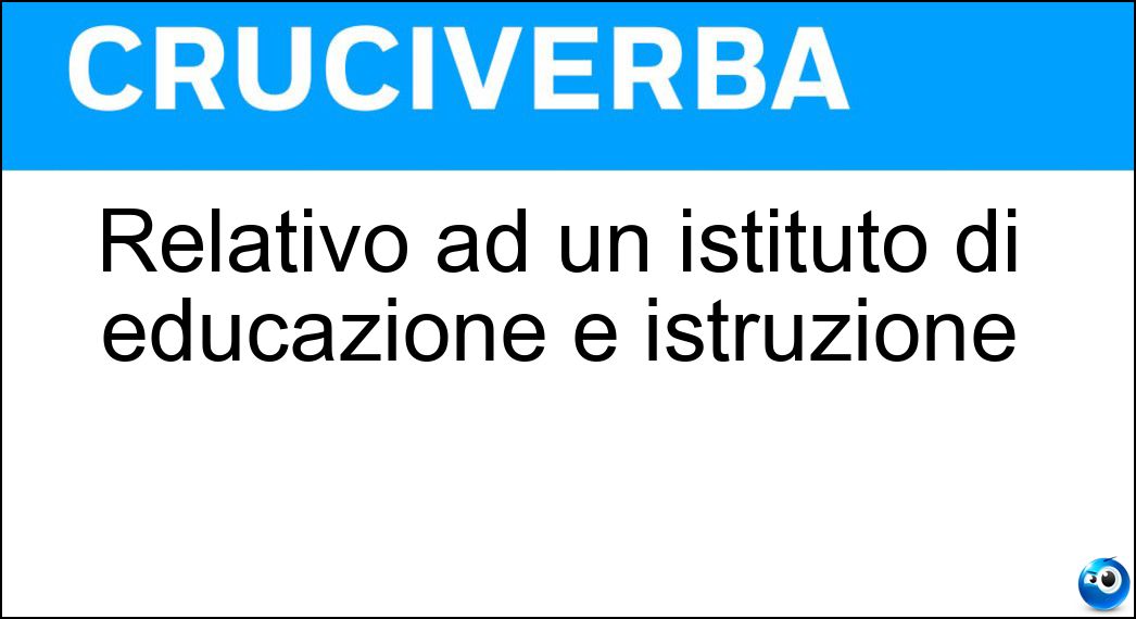 Relativo ad un istituto di educazione e istruzione Soluzione Cruciverba: Relativo ad un istituto di educazione e istruzione - Risposta Collegiale