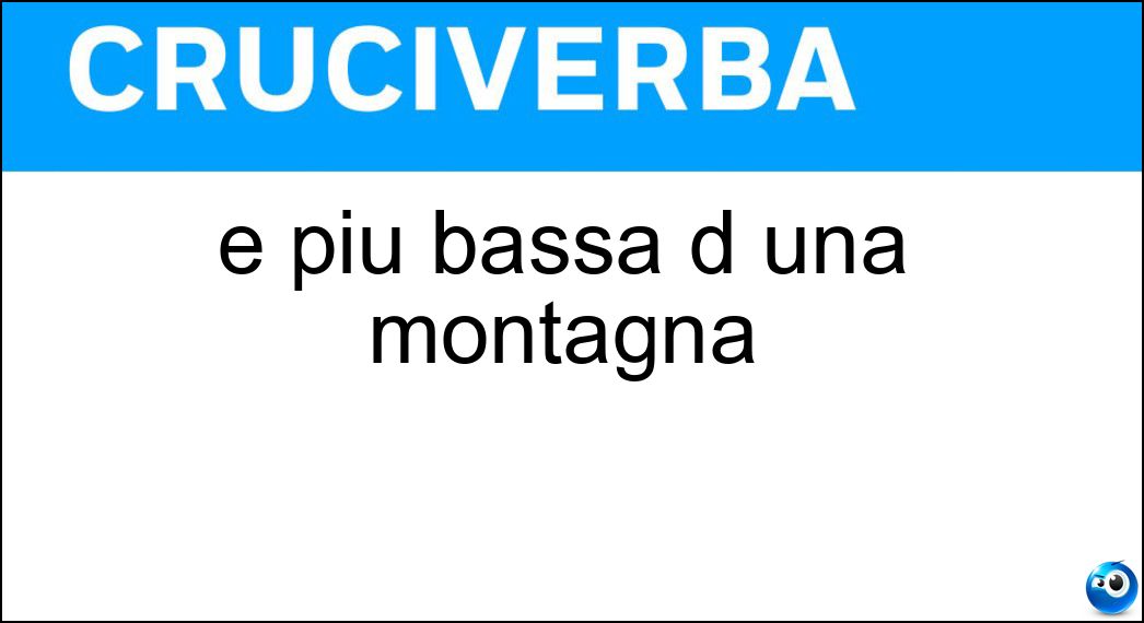 È più bassa d una montagna Soluzione È più bassa d una montagna - Collina