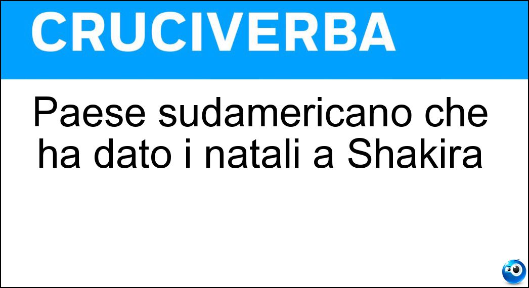 Paese sudamericano che ha dato i natali a Shakira Soluzione Cruciverba: Paese sudamericano che ha dato i natali a Shakira - Risposta Colombia