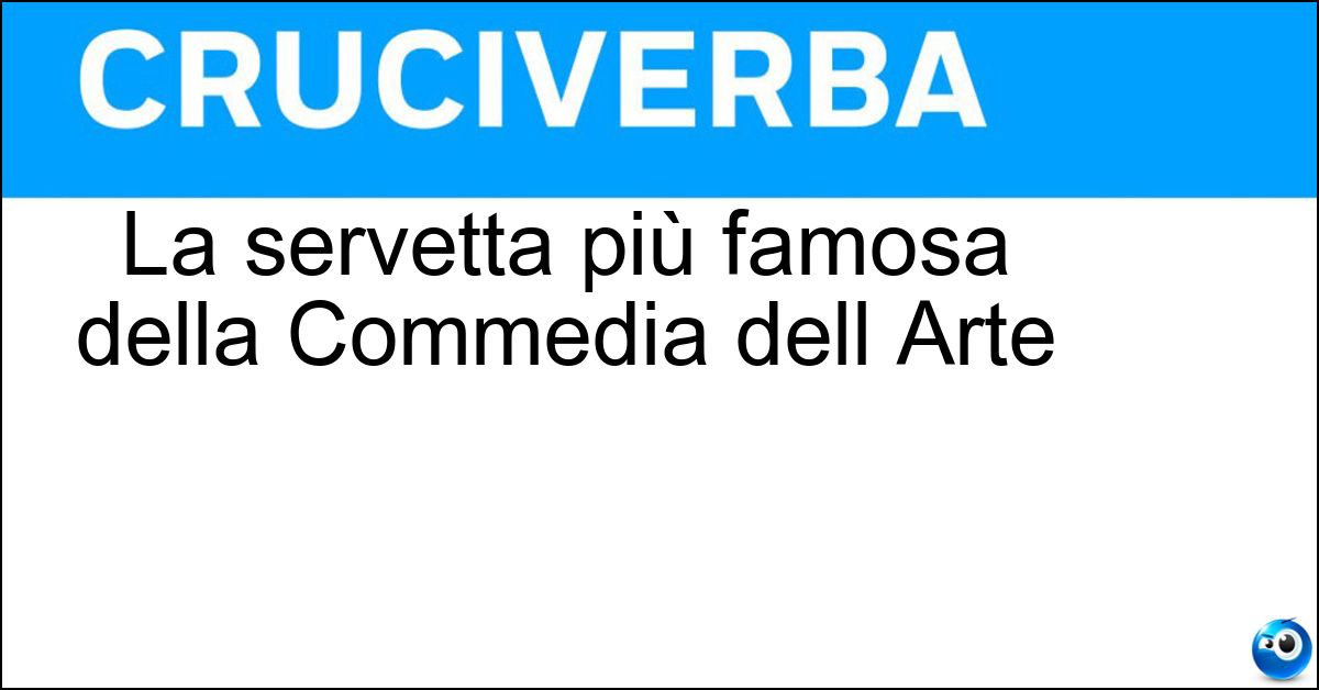 La servetta più famosa della Commedia dell Arte Soluzione La servetta più famosa della Commedia dell Arte - Colombina