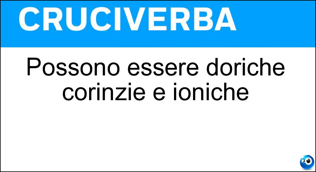Possono essere doriche corinzie e ioniche Soluzione Cruciverba: Possono essere doriche corinzie e ioniche - Risposta Colonne