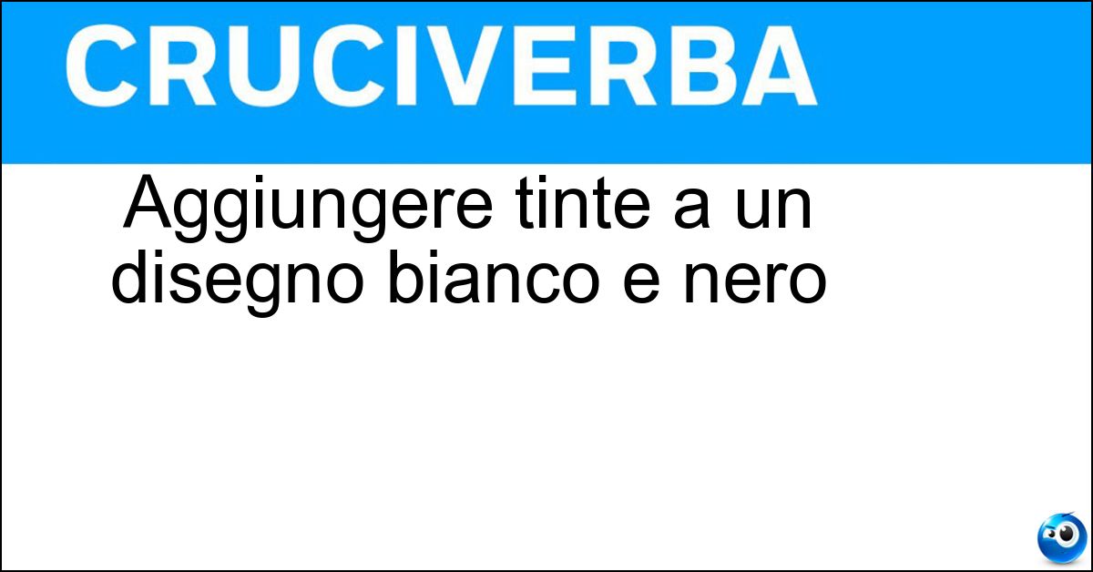 Aggiungere tinte a un disegno bianco e nero Soluzione Aggiungere tinte a un disegno bianco e nero - Colorare
