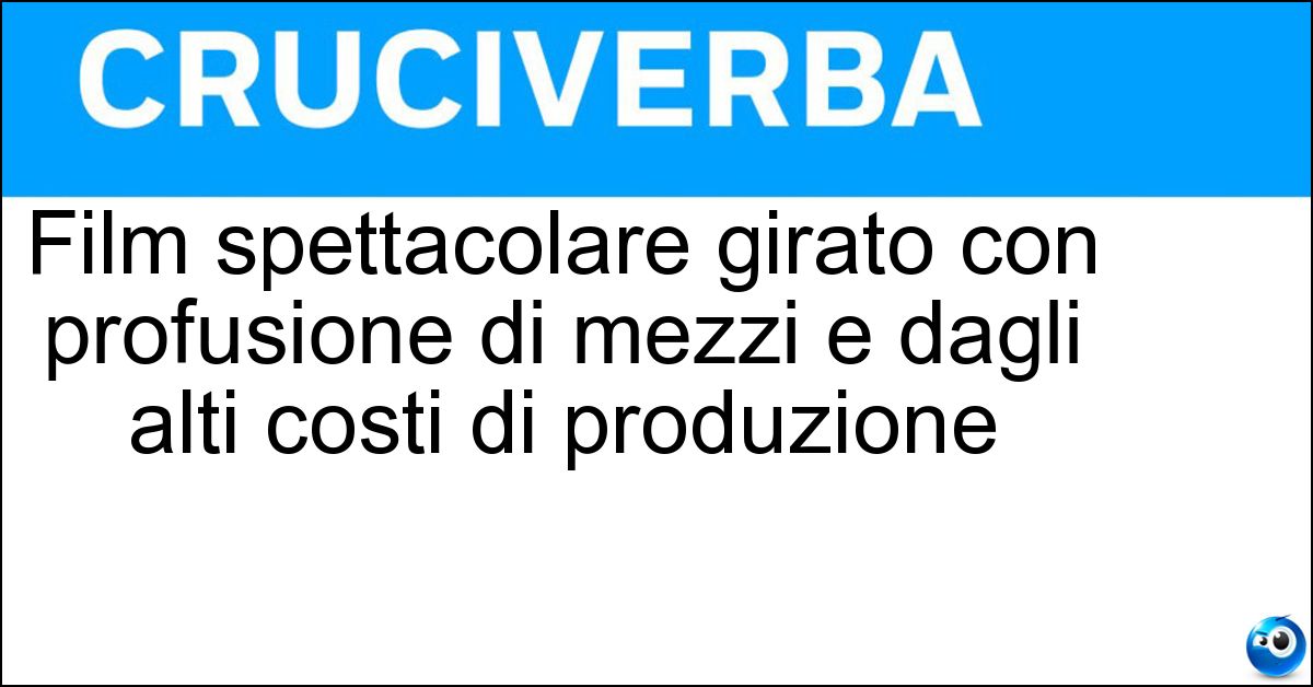 Film spettacolare girato con profusione di mezzi e dagli alti costi di produzione Soluzione Film spettacolare girato con profusione di mezzi e dagli alti costi di produzione - Colossal