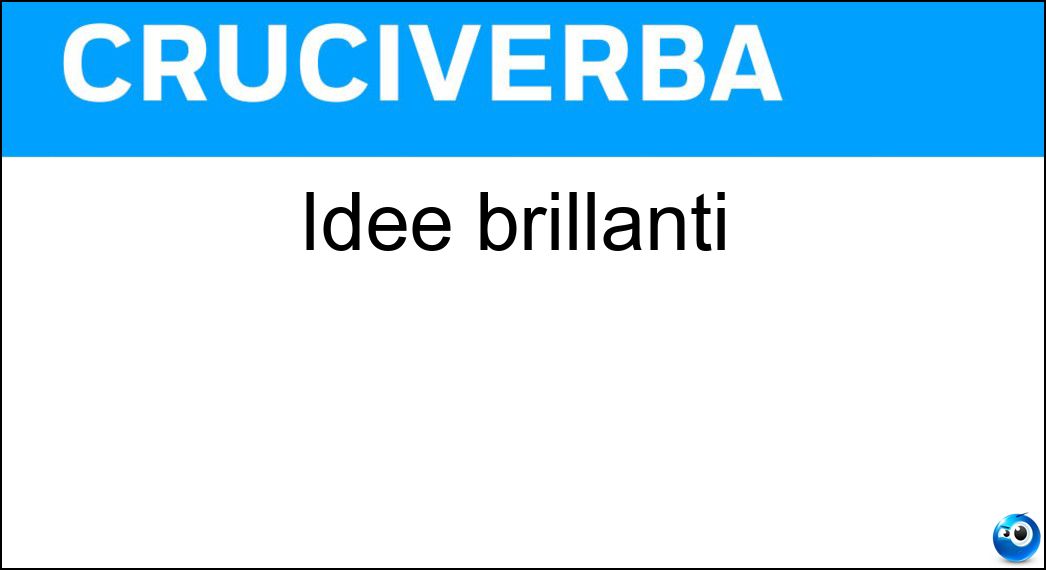 Idee brillanti Soluzione Cruciverba: Idee brillanti - Risposta Colpi Di Genio