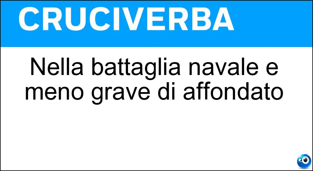 Nella battaglia navale è meno grave di affondato