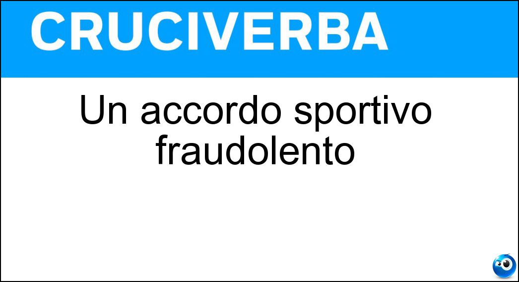 Un accordo sportivo fraudolento Soluzione Cruciverba: Un accordo sportivo fraudolento - Risposta Combine
