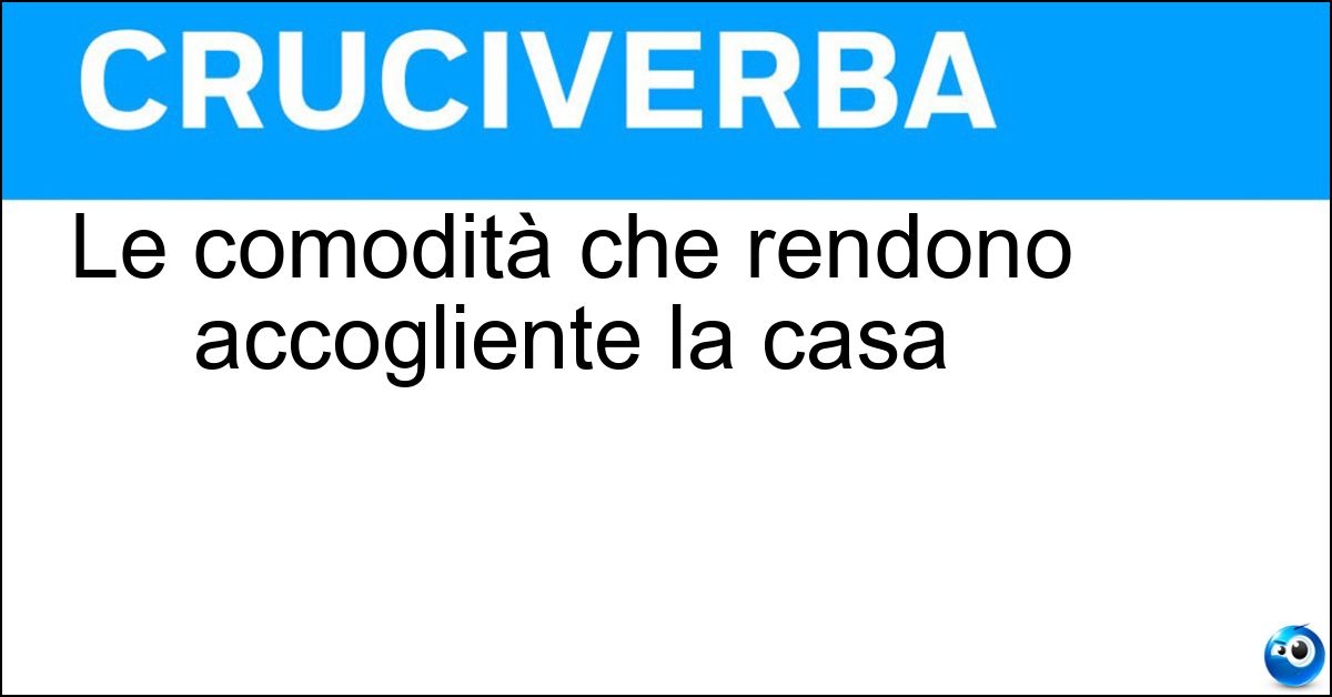 Le comodità che rendono accogliente la casa Soluzione Le comodità che rendono accogliente la casa - Comfort