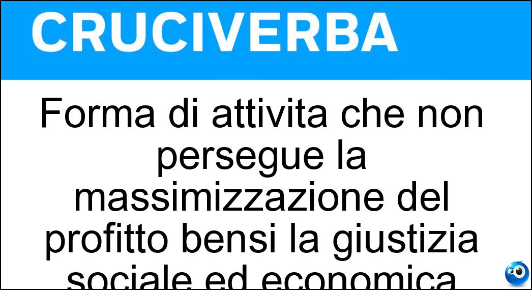 Forma di attività che non persegue la massimizzazione del profitto bensì la giustizia sociale ed economica