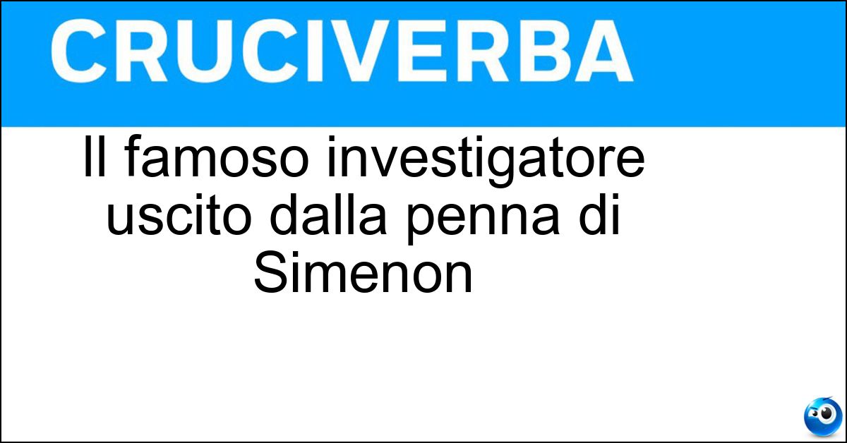 Il famoso investigatore uscito dalla penna di Simenon Soluzione Il famoso investigatore uscito dalla penna di Simenon - Commissario Maigret
