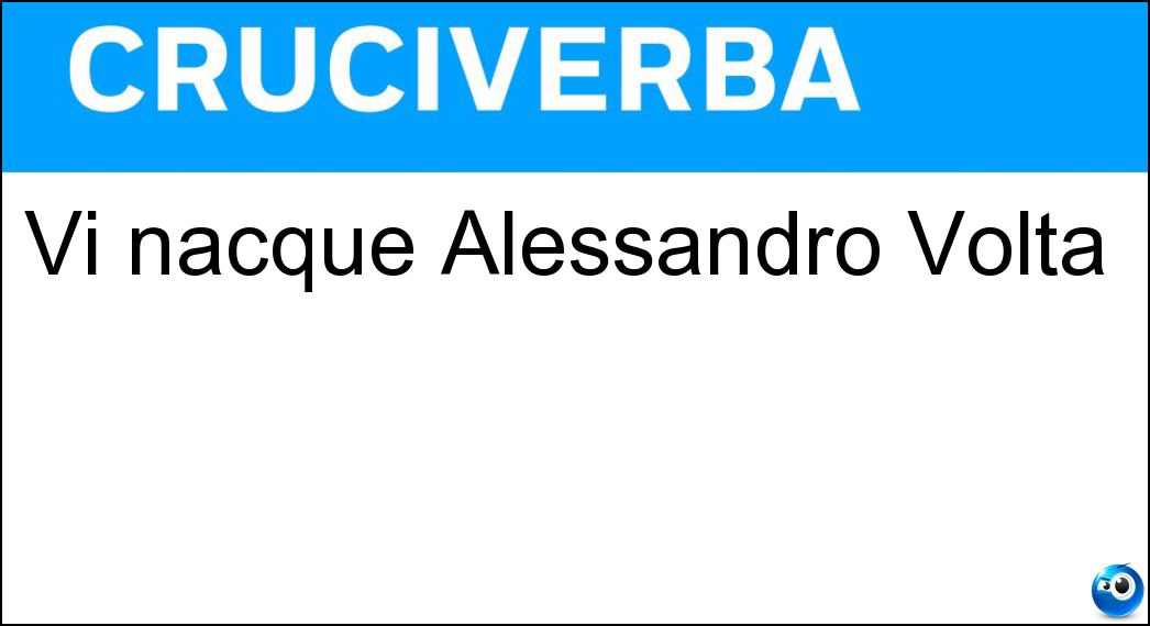 Vi nacque Alessandro Volta Soluzione Cruciverba: Vi nacque Alessandro Volta - Risposta Como