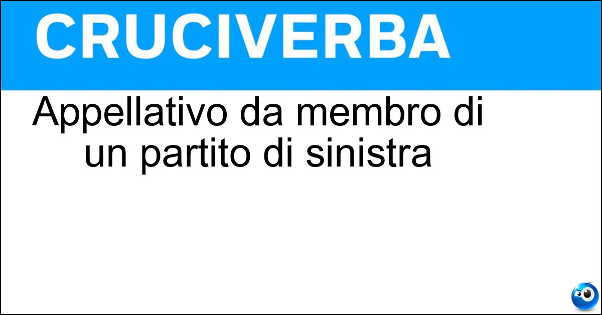 Appellativo da membro di un partito di sinistra Soluzione Appellativo da membro di un partito di sinistra - Compagno