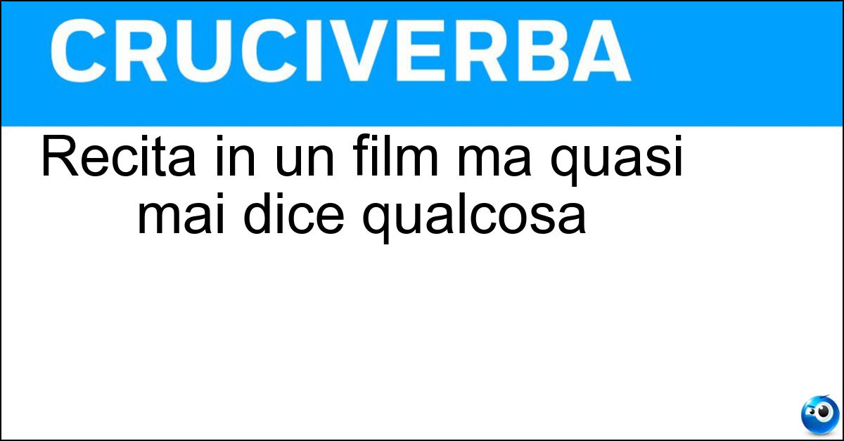 Soluzione Recita in un film ma quasi mai dice qualcosa - Comparsa