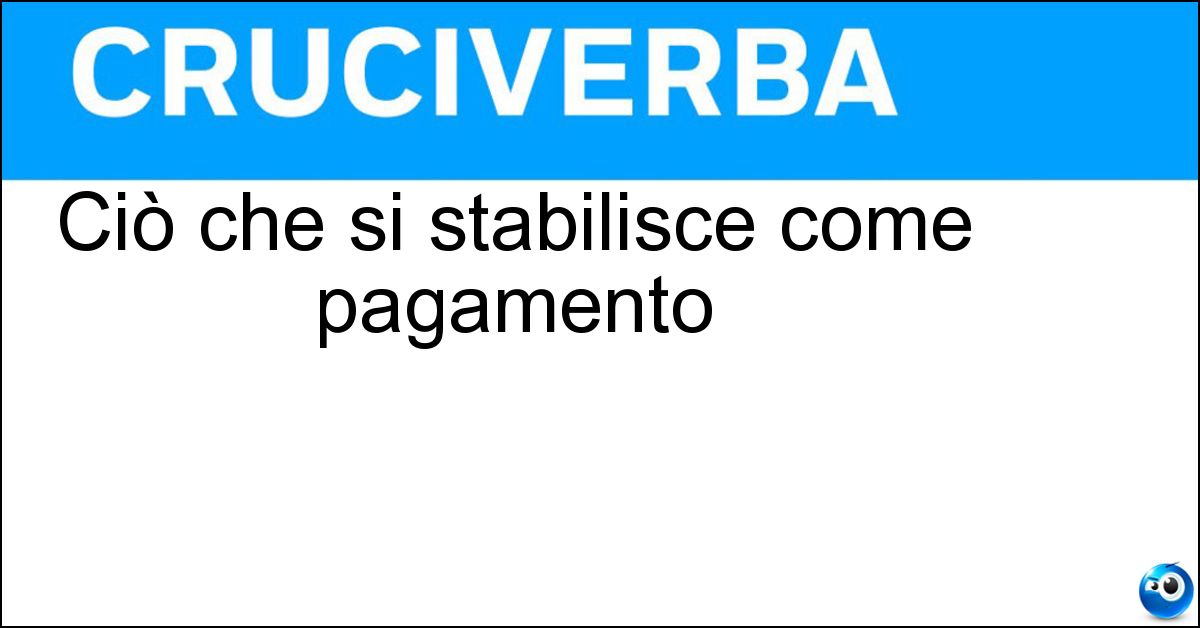 Ciò che si stabilisce come pagamento Soluzione Ciò che si stabilisce come pagamento - Compenso