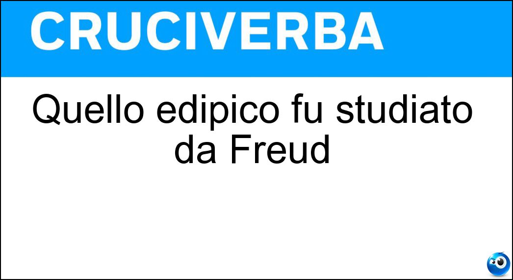 Quello edipico fu studiato da Freud Soluzione Cruciverba: Quello edipico fu studiato da Freud - Risposta Complesso