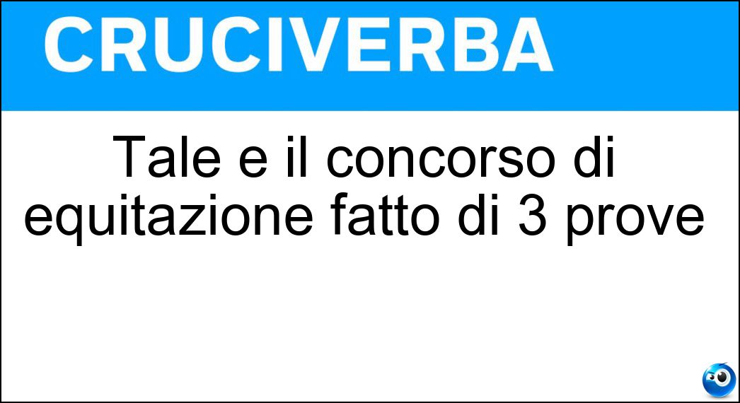 Tale è il concorso di equitazione fatto di 3 prove Soluzione Tale è il concorso di equitazione fatto di 3 prove - Completo