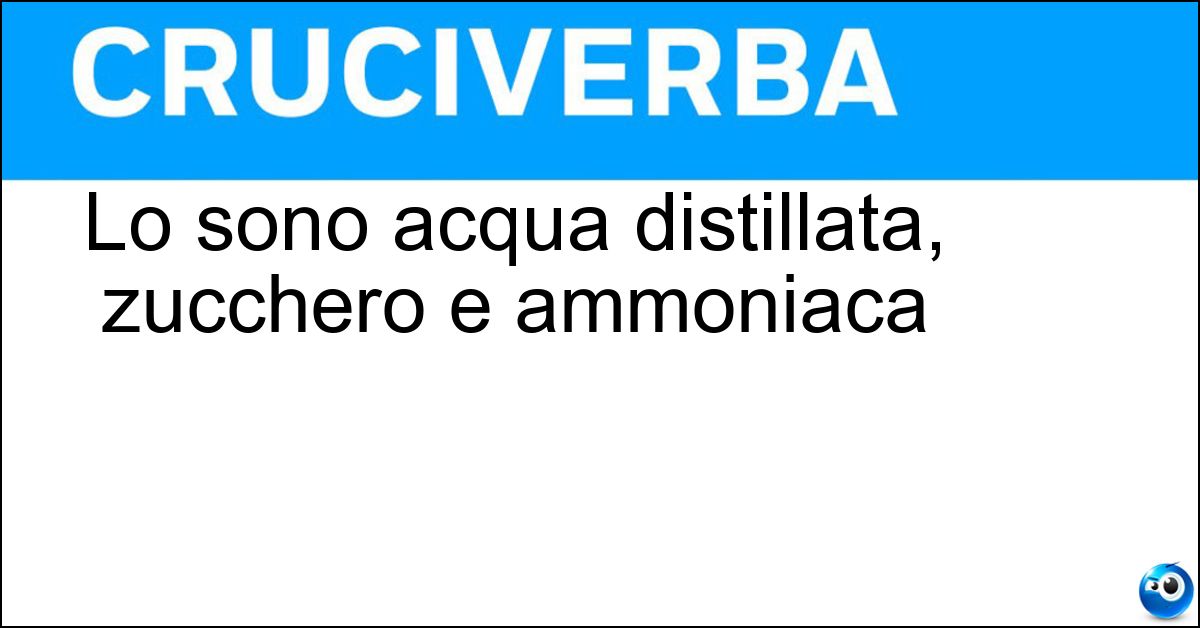 Lo sono acqua distillata, zucchero e ammoniaca Soluzione Lo sono acqua distillata, zucchero e ammoniaca - Composti