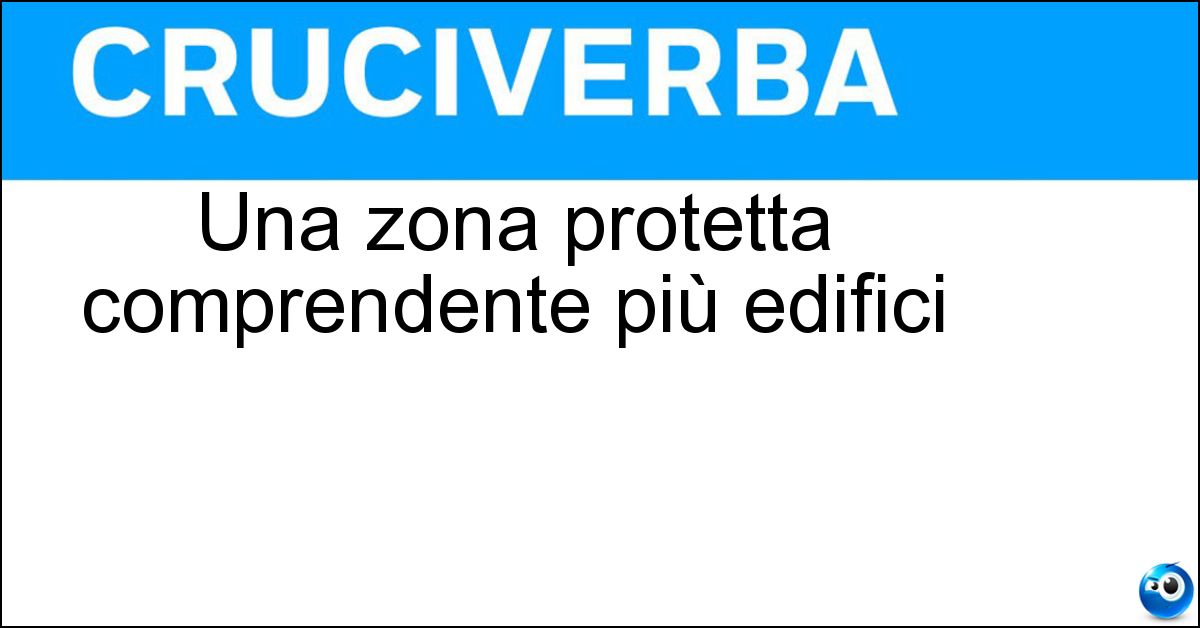 Una zona protetta comprendente più edifici Una zona protetta comprendente più edifici