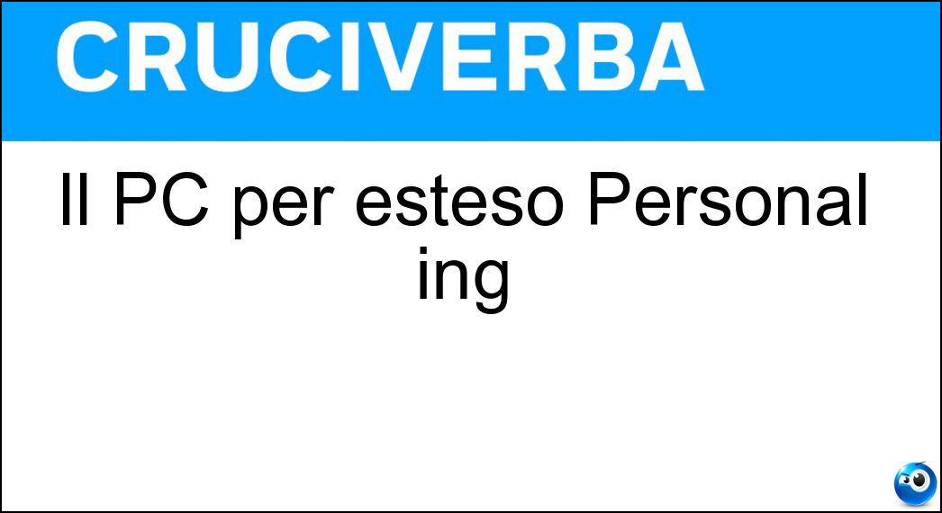 Il PC per esteso Personal ing Soluzione Cruciverba: Il PC per esteso Personal ing - Risposta Computer