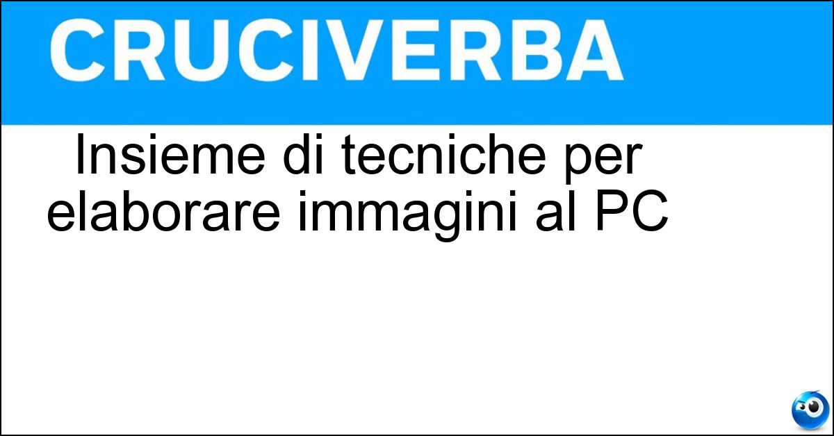 Insieme di tecniche per elaborare immagini al PC Soluzione Insieme di tecniche per elaborare immagini al PC - Computer Grafica