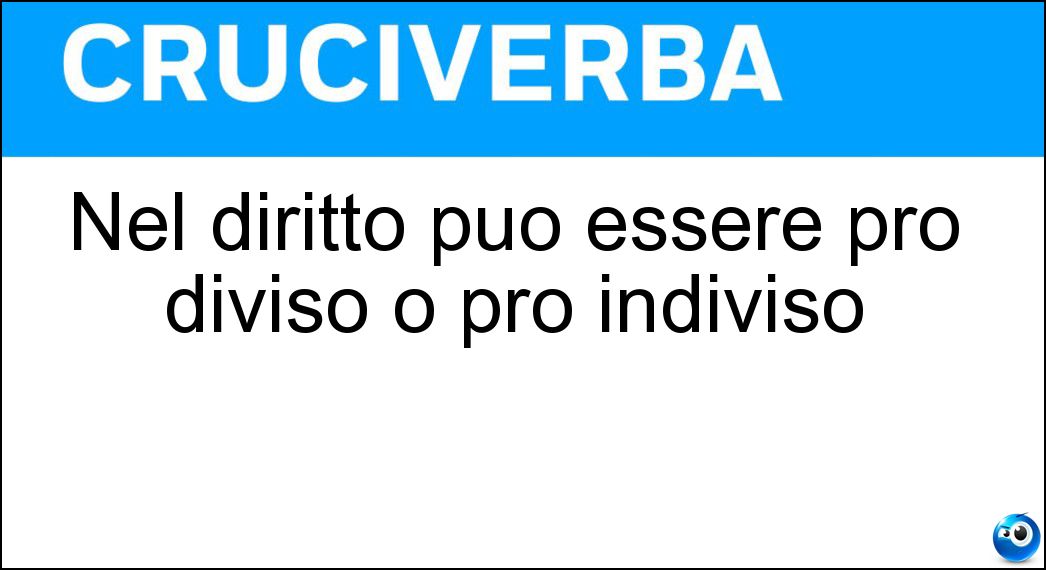 Soluzione Nel diritto può essere pro diviso o pro indiviso - Comunione