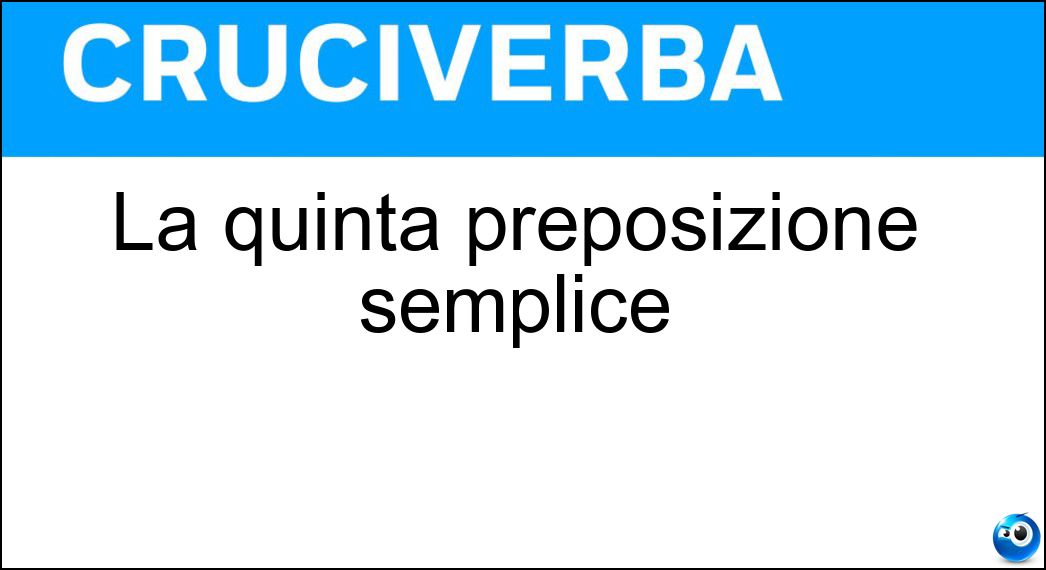La quinta preposizione semplice Soluzione Cruciverba: La quinta preposizione semplice - Risposta Con