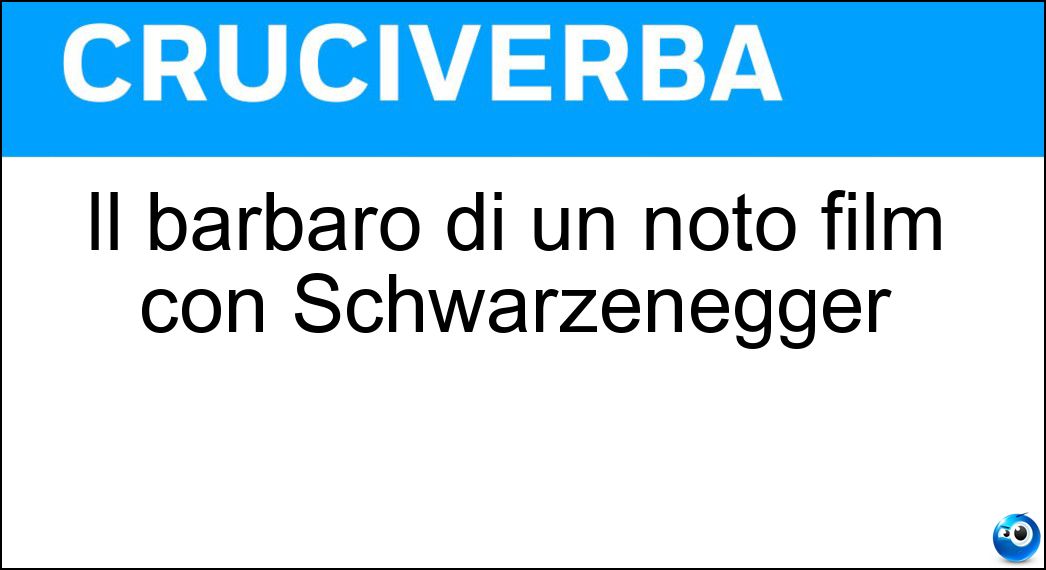 Il barbaro di un noto film con Schwarzenegger Soluzione Cruciverba: Il barbaro di un noto film con Schwarzenegger - Risposta Conan