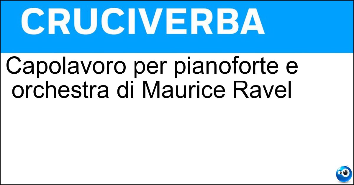 Capolavoro per pianoforte e orchestra di Maurice Ravel Soluzione Capolavoro per pianoforte e orchestra di Maurice Ravel - Concerto In Sol