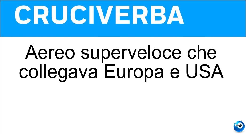 Aereo superveloce che collegava Europa e USA Soluzione Aereo superveloce che collegava Europa e USA - Concorde