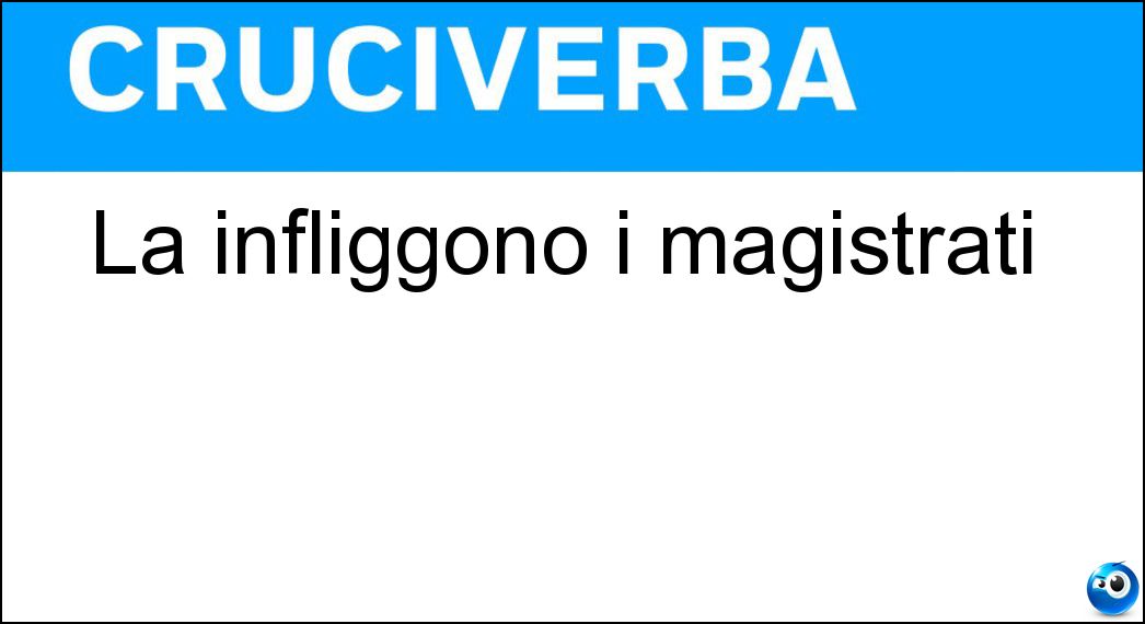La infliggono i magistrati Soluzione Cruciverba: La infliggono i magistrati - Risposta Condanna