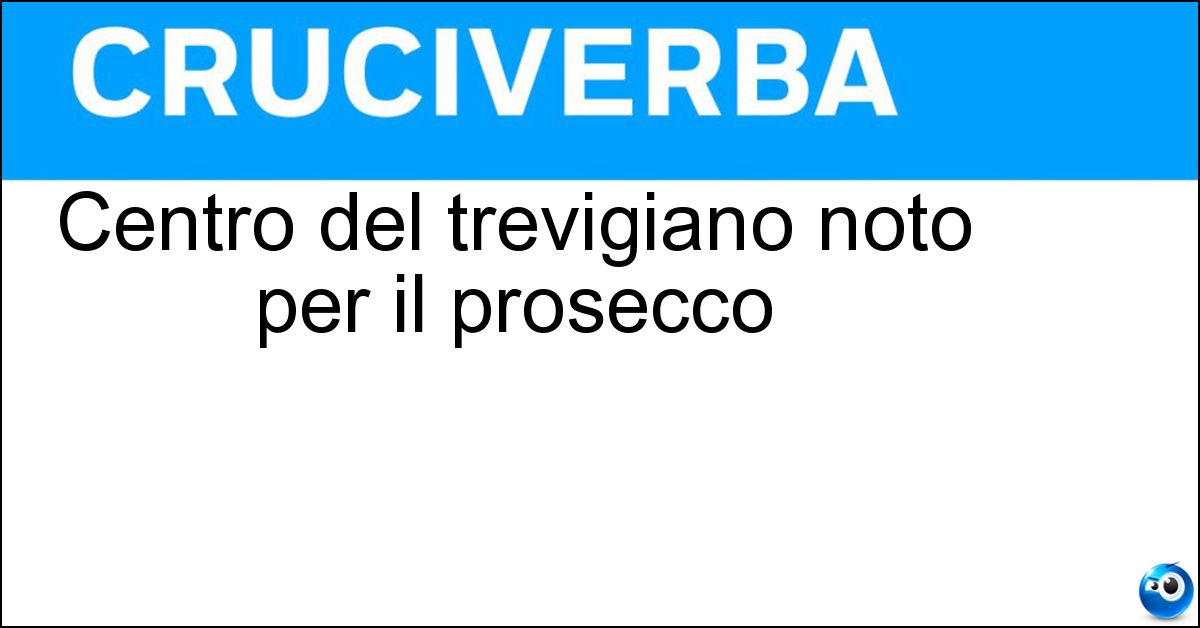 Centro del trevigiano noto per il prosecco Soluzione Centro del trevigiano noto per il prosecco - Conegliano