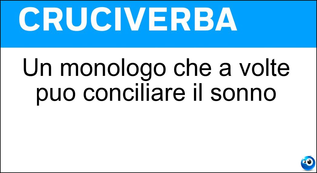 Un monologo che a volte può conciliare il sonno Soluzione Un monologo che a volte può conciliare il sonno - Conferenza