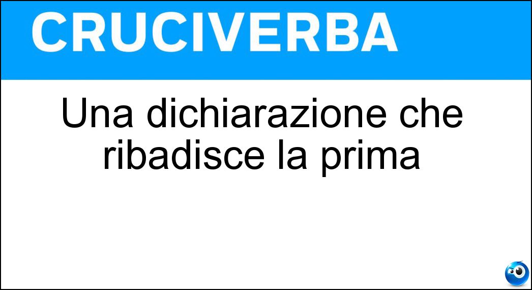 Una dichiarazione che ribadisce la prima Soluzione Cruciverba: Una dichiarazione che ribadisce la prima - Risposta Conferma