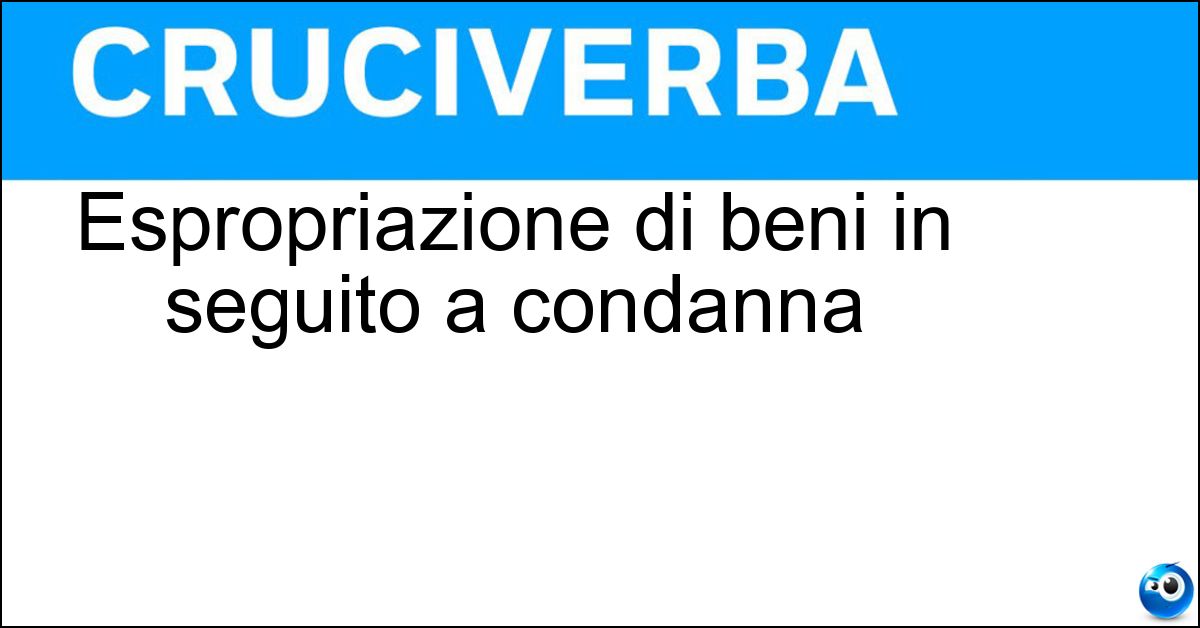 Espropriazione di beni in seguito a condanna Soluzione Espropriazione di beni in seguito a condanna - Confisca