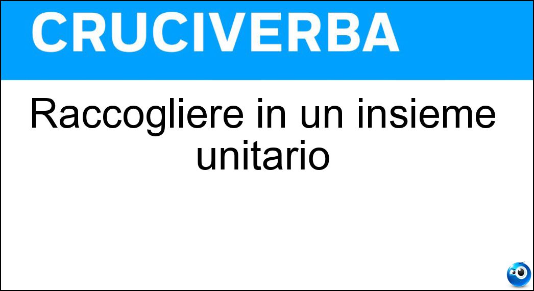 Raccogliere in un insieme unitario