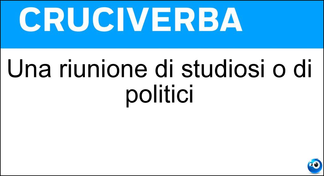 Una riunione di studiosi o di politici Soluzione Una riunione di studiosi o di politici - Congresso