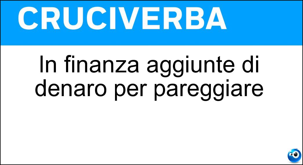 In finanza aggiunte di denaro per pareggiare Soluzione In finanza aggiunte di denaro per pareggiare - Conguagli