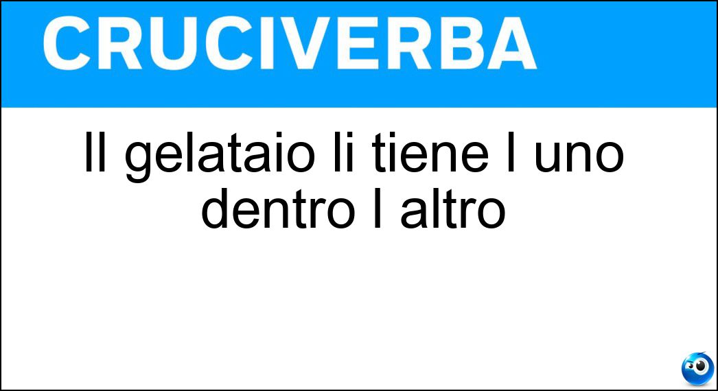 Il gelataio li tiene l uno dentro l altro Soluzione Cruciverba: Il gelataio li tiene l uno dentro l altro - Risposta Coni