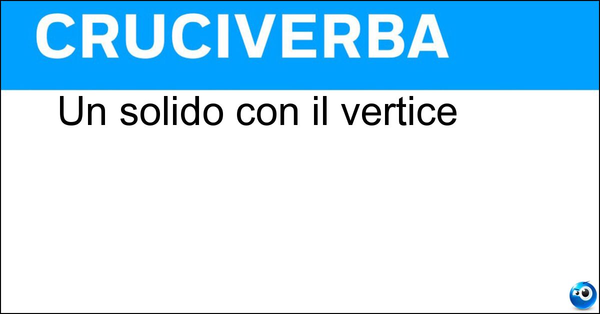 Un solido con il vertice Soluzione Un solido con il vertice - Cono