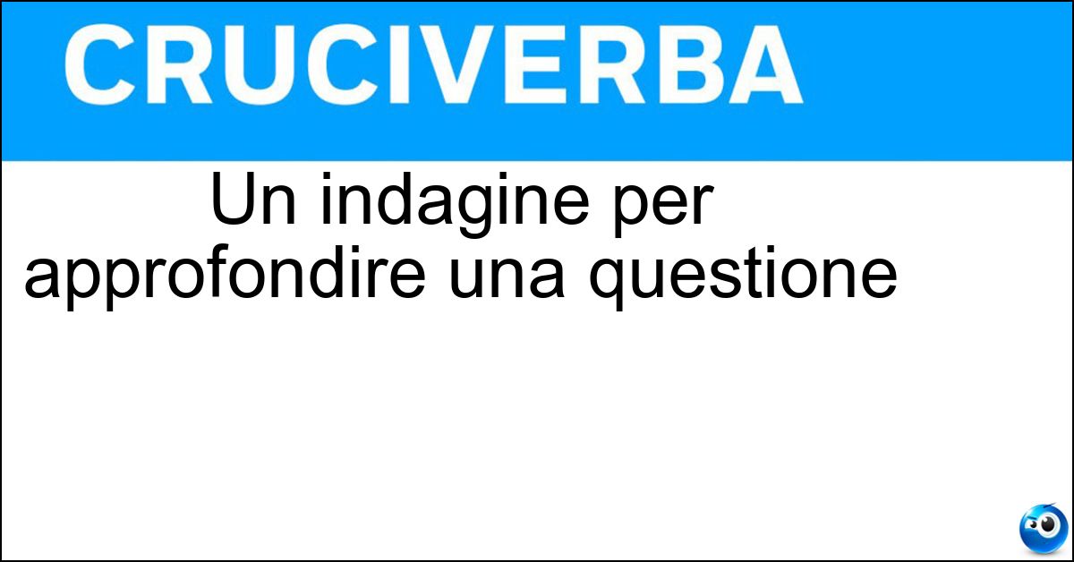 Soluzione Un indagine per approfondire una questione - Conoscitiva