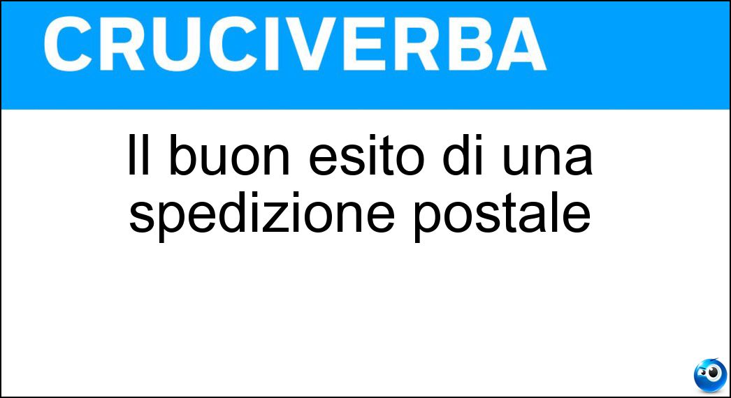 Il buon esito di una spedizione postale Soluzione Cruciverba: Il buon esito di una spedizione postale - Risposta Consegna