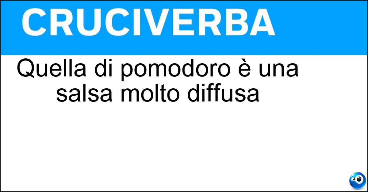 Quella di pomodoro è una salsa molto diffusa Soluzione Quella di pomodoro è una salsa molto diffusa - Conserva