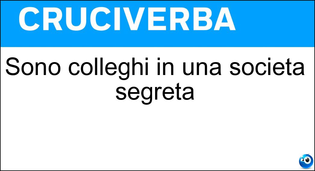 Sono colleghi in una società segreta Soluzione Cruciverba: Sono colleghi in una società segreta - Risposta Consettari