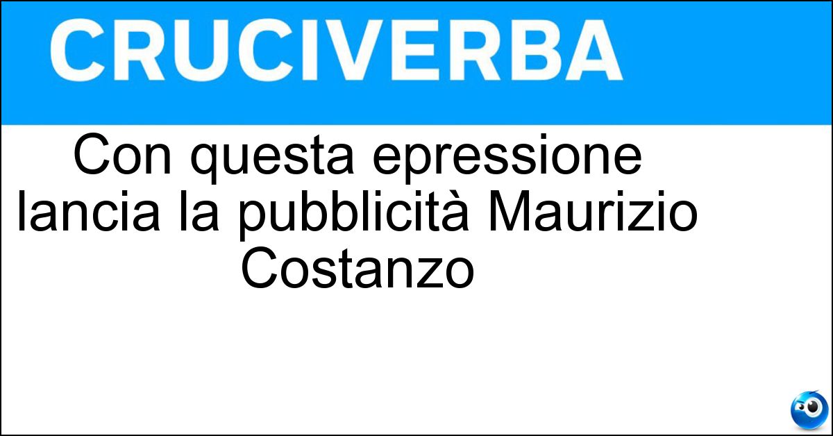 Con questa epressione lancia la pubblicità Maurizio Costanzo Soluzione Con questa epressione lancia la pubblicità Maurizio Costanzo - Consigli Per Gli Acquisti
