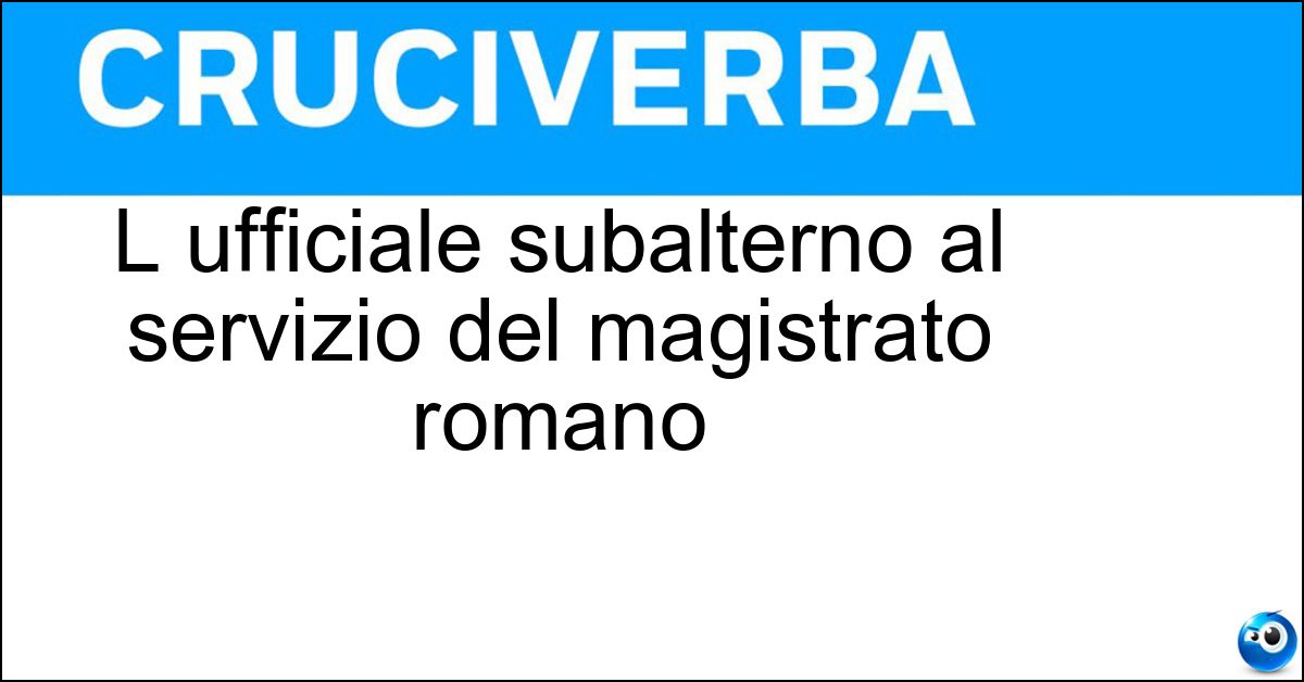 Soluzione L ufficiale subalterno al servizio del magistrato romano - Console