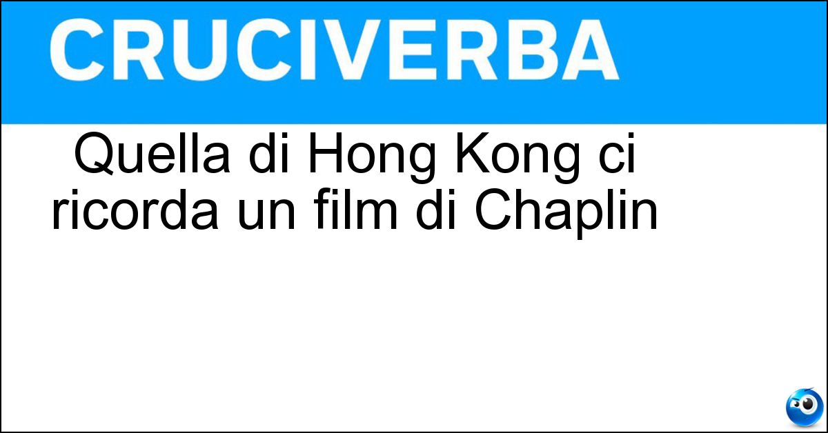 Quella di Hong Kong ci ricorda un film di Chaplin Soluzione Quella di Hong Kong ci ricorda un film di Chaplin - Contessa